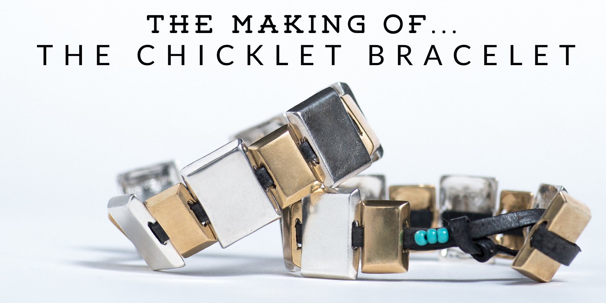 The Making of The Chicklet Bracelet